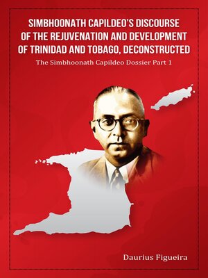 cover image of Simbhoonath Capildeo's Discourse of the Rejuvenation and Development of Trinidad and Tobago, Deconstructed